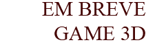 EM BREVE GAME 3D