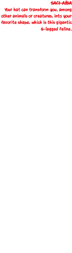 SACI-AÍBA Your hat can transform you, among other animals or creatures, into your favorite shape, which is this gigantic 6-legged feline.